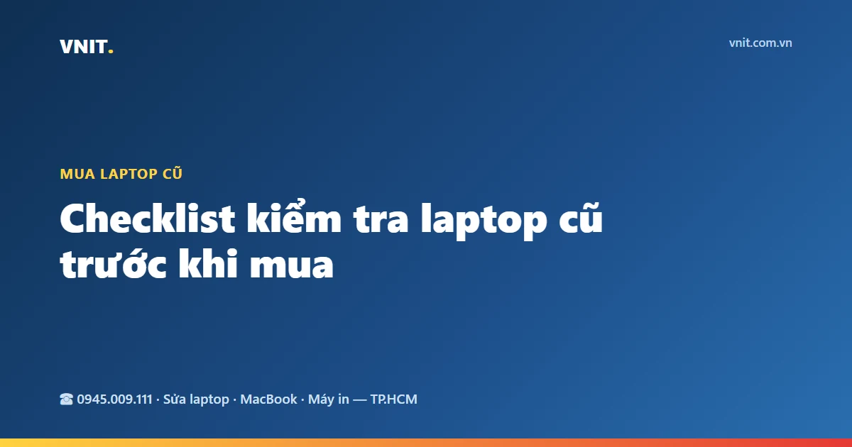 Checklist kiểm tra laptop cũ trước khi mua (đầy đủ từng bước)