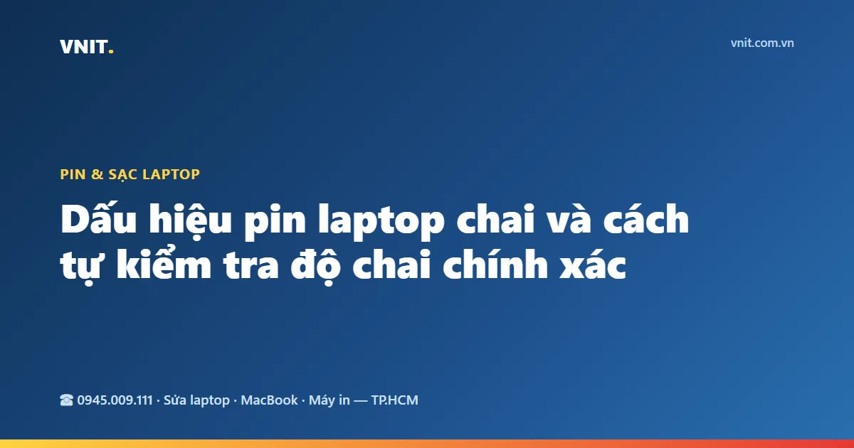Dấu hiệu pin laptop chai và cách tự kiểm tra độ chai chính xác