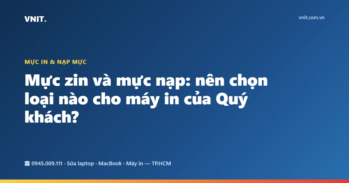 Mực zin và mực nạp: nên chọn loại nào cho máy in của Quý khách?