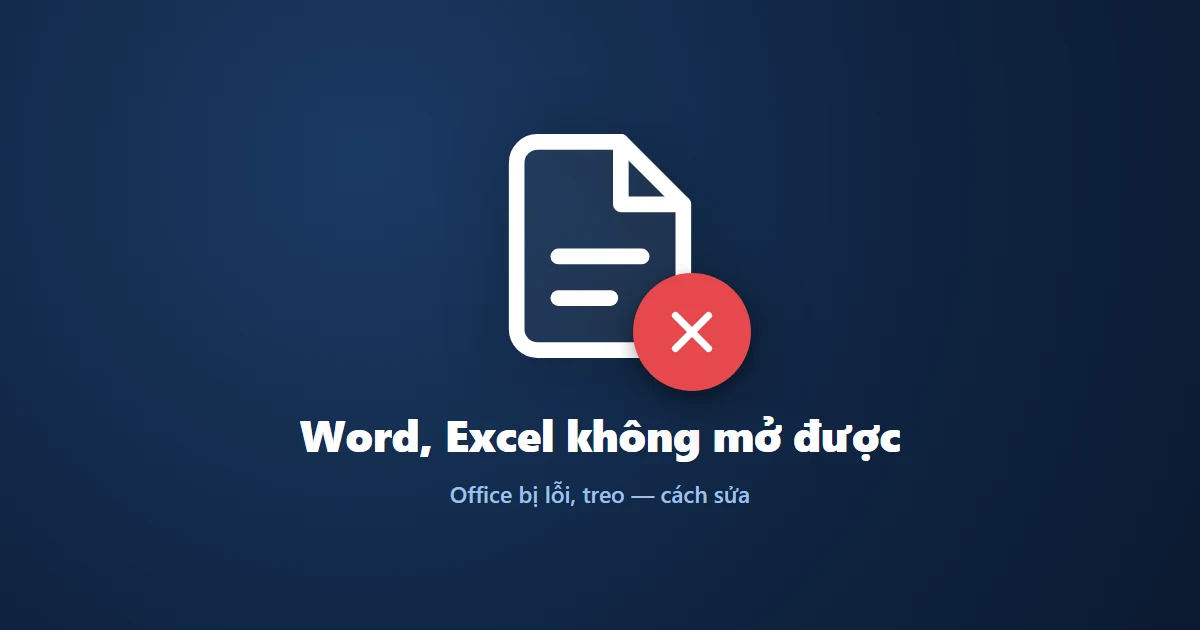 Word, Excel không mở được / Office bị lỗi, treo: cách sửa