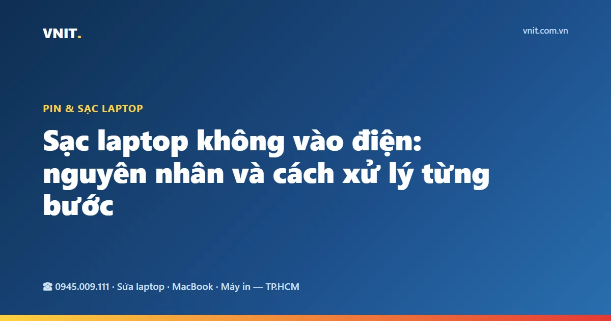 Sạc laptop không vào điện: nguyên nhân và cách xử lý từng bước
